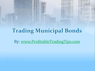 Trading Municipal Bonds
By: www.ProfitableTradingTips.com
 