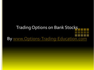 Trading Options on Bank Stocks

By www.Options-Trading-Education.com
 