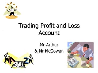 Trading Profit and Loss Account Mr Arthur & Mr McGowan 
