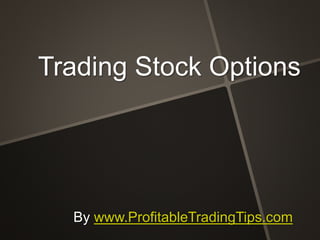 By www.ProfitableTradingTips.com
Trading Stock Options
 