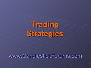 www.CandlestickForums.comwww.CandlestickForums.com
TradingTrading
StrategiesStrategies
 