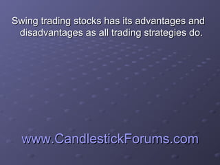 www.CandlestickForums.comwww.CandlestickForums.com
Swing trading stocks has its advantages andSwing trading stocks has its...