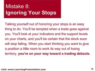 Mistake 8: Ignoring Your Stops Talking yourself out of honoring your stops is an easy thing to do. You'll be tempted when ...