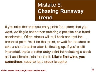 Mistake 6: Chasing Runaway Trend If you miss the breakout entry point for a stock that you want, waiting is better than en...