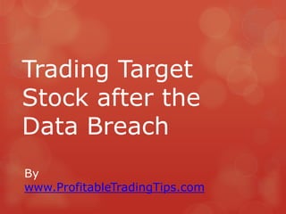 Trading Target
Stock after the
Data Breach
By
www.ProfitableTradingTips.com

 