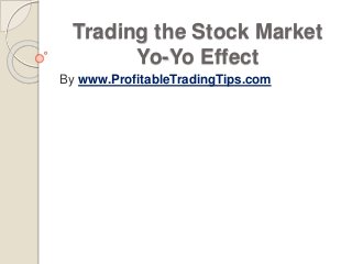 Trading the Stock Market
Yo-Yo Effect
By www.ProfitableTradingTips.com
 