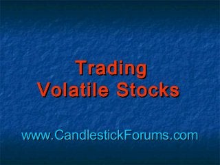 www.CandlestickForums.comwww.CandlestickForums.com
TradingTrading
Volatile StocksVolatile Stocks
 