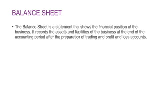 Features of Balance Sheet:
• The features of a balance sheet are as follows:
• It is regarded as the last step in final ac...