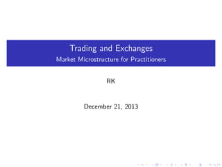 Trading and Exchanges
Market Microstructure for Practitioners
RK

December 21, 2013

 