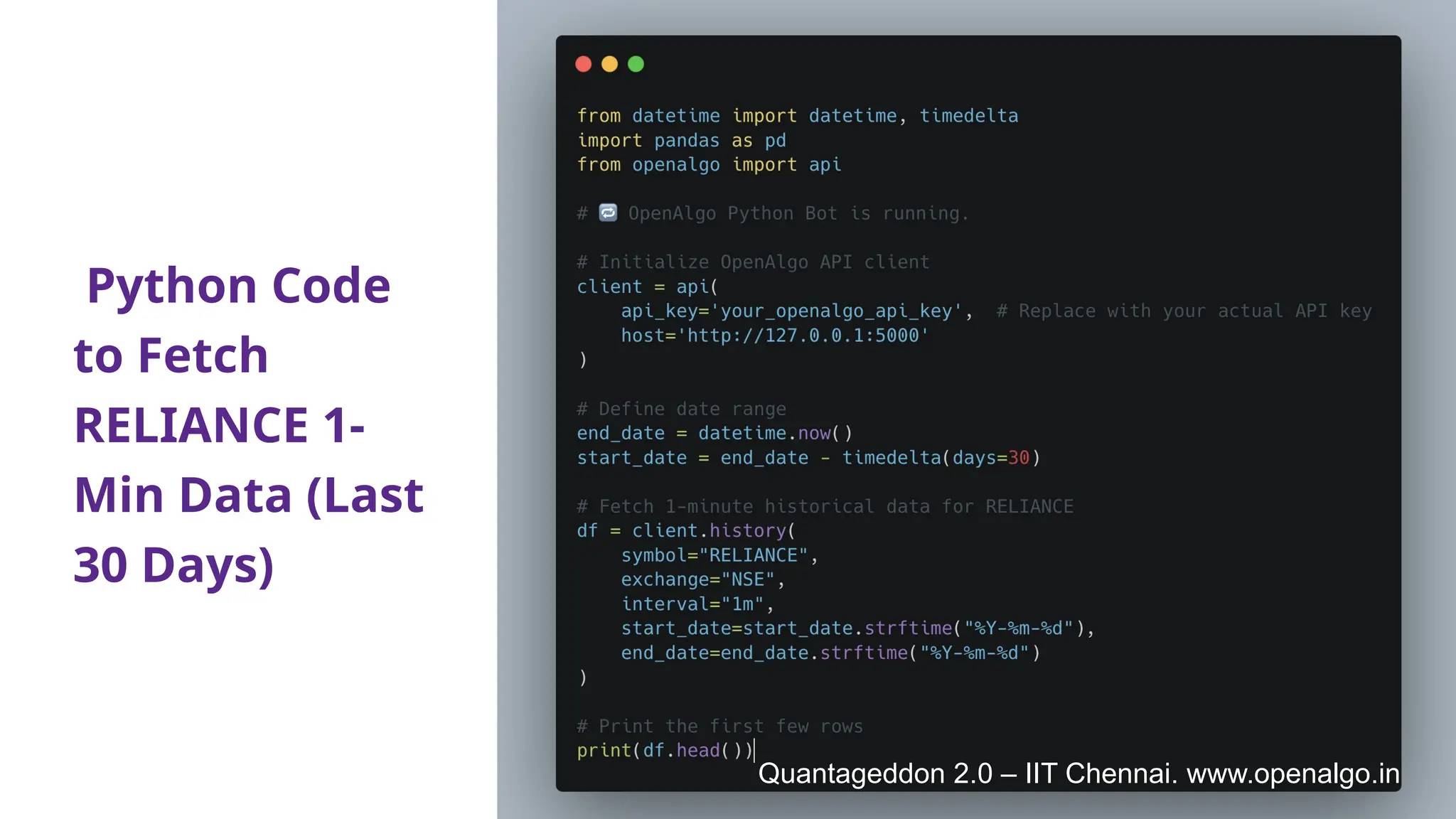 Python Code
to Fetch
RELIANCE 1-
Min Data (Last
30 Days)
Quantageddon 2.0 – IIT Chennai. www.openalgo.in
 
