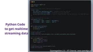 Python Code
to get realtime
streaming data
Quantageddon 2.0 – IIT Chennai. www.openalgo.in
Quantageddon 2.0 – IIT Chennai. www.openalgo.in
 
