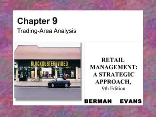 Chapter  9 Trading-Area Analysis RETAIL  MANAGEMENT: A STRATEGIC APPROACH,   9th Edition BERMAN   EVANS 