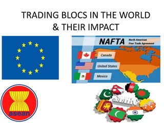TRADING BLOCS IN THE WORLD
& THEIR IMPACT
 