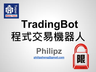 TradingBot
程式交易機器人
Philipz
philipzheng@gmail.com
 