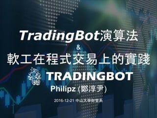TradingBot演算法
&
軟工在程式交易上的實踐
Philipz (鄭淳尹)
2016-12-21 中山大學財管系
 