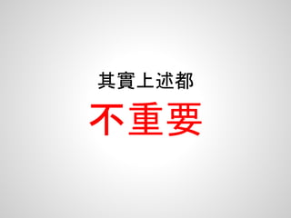 其實上述都
不重要
 