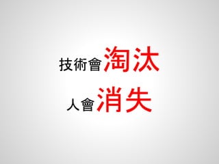 技術會淘汰
人會消失
 