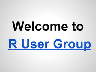 Welcome to
R User Group
 