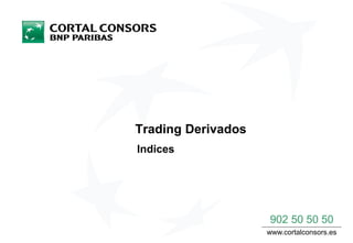 Trading Derivados
Indices

902 50 50 50
www.cortalconsors.es

 