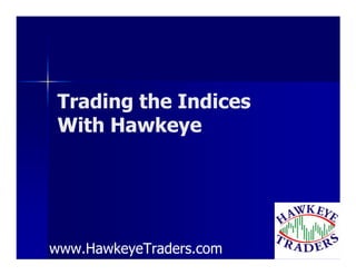 Trading the Indices
 With Hawkeye




www.HawkeyeTraders.com
 