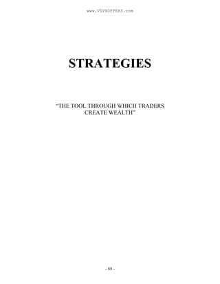 - 88 -
STRATEGIES
“THE TOOL THROUGH WHICH TRADERS
CREATE WEALTH”
www.VIPXOFFERS.com
 