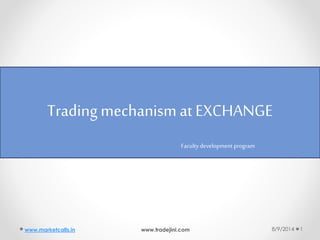 8/9/2014 1www.marketcalls.in www.tradejini.com
Trading mechanism at EXCHANGE
Facultydevelopment program
 