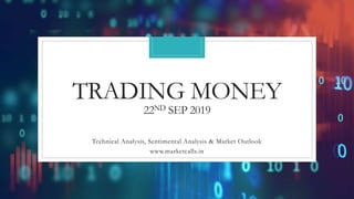 TRADING MONEY
22ND SEP 2019
Technical Analysis, Sentimental Analysis & Market Outlook
www.marketcalls.in
 