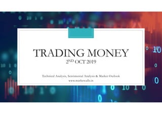 TRADING MONEY
2ND OCT 2019
Technical Analysis, Sentimental Analysis & Market Outlook
www.marketcalls.in
 