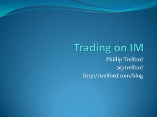 Trading on IM Phillip Trelford @ptrelford http://trelford.com/blog 
