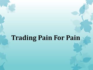 Trading Pain For Pain
 
