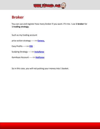 Broker
You can use and register how many broker if you want. If it me. I use 1 broker for
1 trading strategy.
Such as my t...