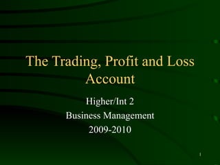 The Trading, Profit and Loss Account Higher/Int 2 Business Management 2009-2010 