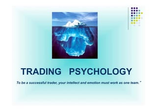 TRADING PSYCHOLOGY
To be a successful trader, your intellect and emotion must work as one team.
 
