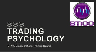 TRADING
PSYCHOLOGY
BT100 Binary Options Training Course
 