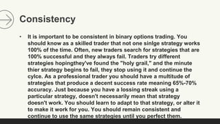 Consistency
• It is important to be consistent in binary options trading. You
should know as a skilled trader that not one...