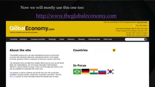 Now we will mostly use this one too:
http://www.theglobaleconomy.com
 