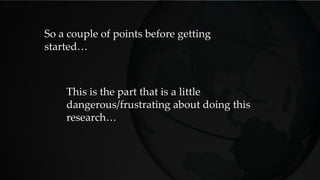 This is the part that is a little
dangerous/frustrating about doing this
research…
So a couple of points before getting
started…
 