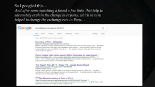 So I googled this…
And after some searching a found a few links that help to
adequately explain the change in exports, which in turn
helped to change the exchange rate in Peru…
 
