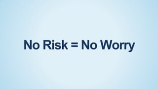 No Risk = No Worry

 