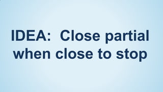IDEA: Close partial
when close to stop

 