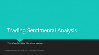 Trading Sentimental Analysis
37th ATMA Bangalore Educational Meeting
© Copyright 2015 Marketcalls Financial Services Pvt Ltd · All Rights Reserved www.marketcalls.in
 