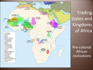 Trading States and Kingdoms of Africa Pre-colonial African civilizations 