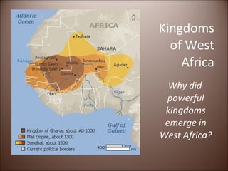 Kingdoms of West Africa Why did powerful kingdoms emerge in West Africa? 