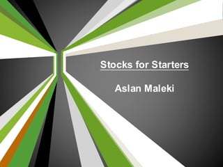Stocks for Starters
Aslan Maleki
 