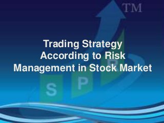 Trading Strategy
According to Risk
Management in Stock Market
 