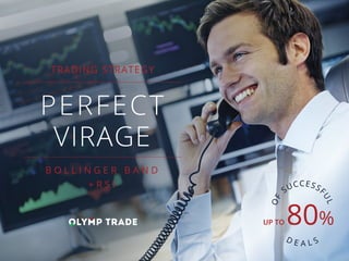 B O L L I N G E R B A N D
+ R S I
TRADING STRATEGY
PERFECT
VIRAGE
OF
SUCCESSF
UL
D E A L S
80%UP TO
 