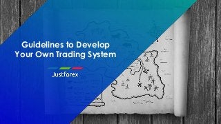 Guidelines to Develop
Your Own Trading System
 
