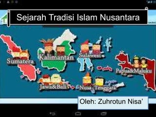 Oleh: Zuhrotun Nisa’
Sejarah Tradisi Islam Nusantara
 