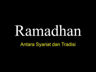 Ramadhan
Antara Syariat dan Tradisi
 