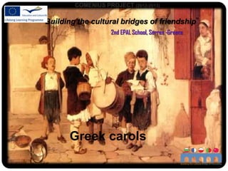 COMENIUS PROJECT (2012-2013)

“Building the cultural bridges of friendship”
2nd EPAL School, Serres -Greece

Greek carols

 